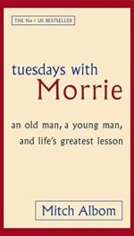 TUESDAYS WITH MORRIE AN OLD MAN A YOUNG MAN AND LIFE'S GREATEST LESSON