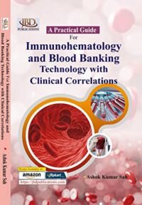 A PRACTICAL GUIDE FOR IMMUNOHAEMATOLOGY AND BLOOD BANKING TECHNOLOGY WITH CLINICAL CORRELATIONS