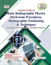 A CONCISE GUIDE ON BASIC RADIOGRAPHIC PHYSICS DARKROOM PROCEDURES, RADIOGRAPHIC POSITIONING & TECHNIQUES