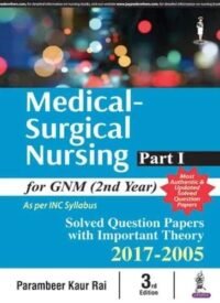 Medical Surgical Nursing Part-I for GNM (2nd Year): Solved Papers with Important Theory 2017-2005